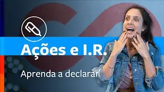 Aprenda passo a passo como declarar suas ações no Imposto de Renda