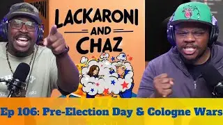 Lackaroni & Chaz Ep 106: Pre-Election Day & Cologne Wars