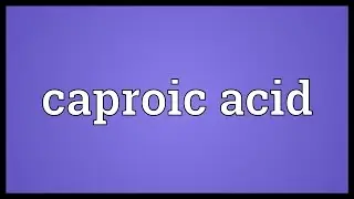 Caproic acid Meaning
