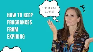 DO PERFUMES REALLY EXPIRE? HOW TO GET THEM TO LAST LONGER