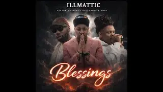 ILLMATTIC FT. AARON ALEXANDER & VORY - BLESSINGS @madekings. @Vory777