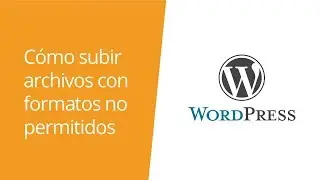 WordPress Cómo subir archivos con formatos no permitidos