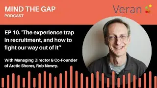 Mind the Gap episode 10: 'The experience trap in recruitment' with Robert Newry of Arctic Shores