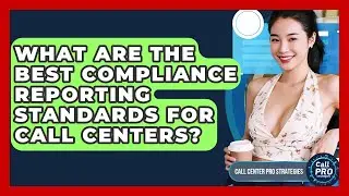 What Are The Best Compliance Reporting Standards For Call Centers? - Call Center Pro Strategies