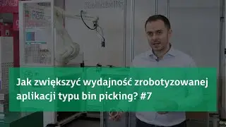 [ULGA NA ROBOTYZACJĘ] Jak zwiększyć wydajność zrobotyzowanej aplikacji typu bin picking?