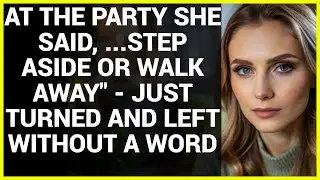 AT THE PARTY SHE SAID, ...STEP ASIDE OR WALK AWAY