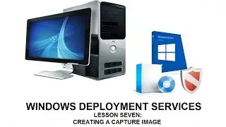 Lesson Seven: Creating a Capture Image Part 1 - Creating a Customized Image on a Reference Computer