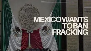 Mexico wants to ban fracking - Oilfield Witness Recap