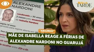 Mãe de Isabella desabafa sobre férias de Alexandre Nardoni em mansão | Melhor da Tarde