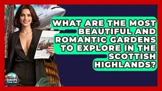 What Are The Most Beautiful And Romantic Gardens To Explore In The Scottish Highlands?
