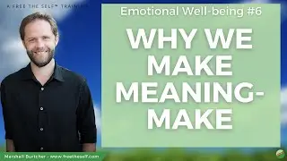Emotional Well-Being #6: The Habit Of Meaning-Making, Why We Do It, And What To Do Instead