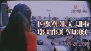 PROVINCE LIFE (Retro Vlog)