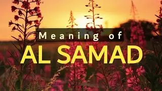 Allah ke Naam Al Samad ka matlab || Learning Allah's Names
