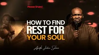 HOW TO FIND REST FOR YOUR SOUL - APOSTLE JOSHUA SELMAN