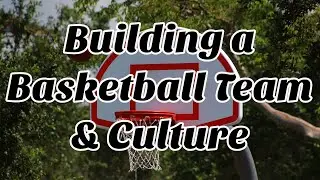 Building a Basketball Team and Culture: Basketball Podcast