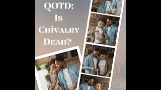 Is Chivalry Dead? What Do Men/Women Want Out of A Relationship?