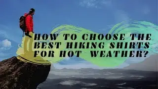 How to Choose Best Hiking Shirt for Hot Weather?