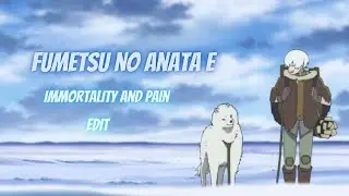 Fumetsu no Anata e | Immortality and Pain [Edit/AMV]