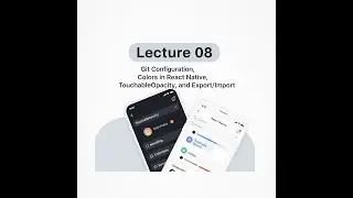 LECTURE 08: Git Config, Colors, TouchableOpacity & Export/Import