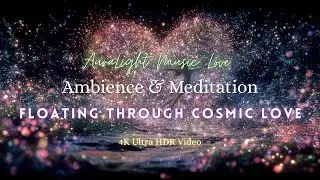 Floating Through Cosmic Love &bull; 3 Hours Ambient Cosmic Meditation Field | 4K Ultra HDR