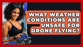 What Weather Conditions Are Unsafe for Drone Flying? | RC Toy Central