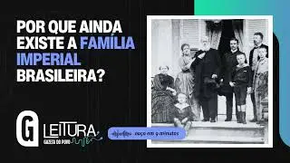 Por que ainda existe a família imperial brasileira? / LEITURA GAZETA DO POVO