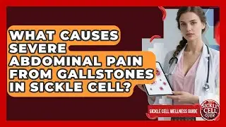 What Causes Severe Abdominal Pain From Gallstones In Sickle Cell? - Sickle Cell Wellness Guide