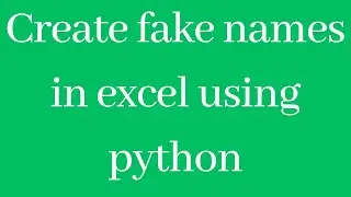 Create fake names in excel using python programming