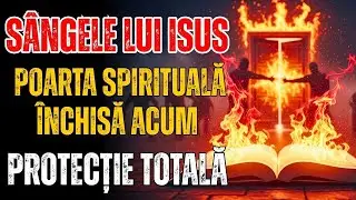 🩸 S&acirc;ngele lui Iisus &Icirc;NCHIDE orice ușă spirituală deschisă &icirc;n casa ta, &icirc;ncepe acum