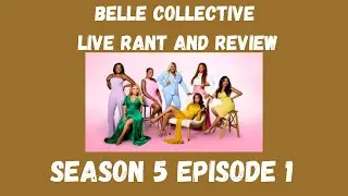 Belle Collective Season 5 E1 Live Rant and Review