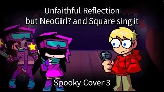 Unfaithful Reflection but NeoGirl? and Square sing it (Spooky Cover 3)