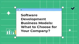 Software Development Business Models: What to Choose for Your Company?