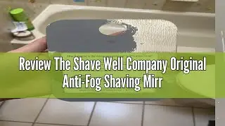 Review The Shave Well Company Original Anti-Fog Shaving Mirror | Fogless Bathroom Shower Mirror with