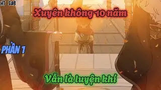 [HT Sub] Phần 1 | Xuy&ecirc;n kh&ocirc;ng 10 năm vẫn l&agrave; luyện kh&iacute; | Review hoạt h&igrave;nh