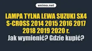 LAMPA TYLNA LEWA SUZUKI SX4 S-CROSS 2014 2015 2016 2017 2018 2019 2020 r. Jak wymienić? Gdzie kupić?