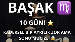 BAŞAK BURCU ♍️ 10 GÜN! KADERSEL BİR AYRILIK ZOR AMA SONU MUCİZE! 