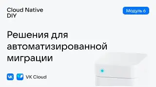 Урок № 24: Решения для автоматизированной миграции &mdash; модуль 6, Cloud Native DIY