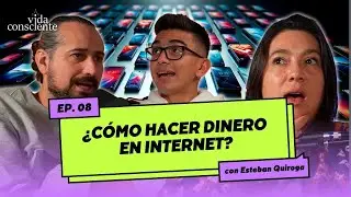 ¿Cómo hacer dinero en internet? - EP.8 con Esteban Quiroga | Vida Consciente