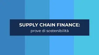 Supply Chain Finance: prove di sostenibilit&agrave;