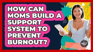 How Can Moms Build A Support System To Prevent Burnout? - The Millennial Mother