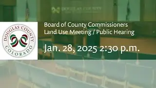 Board of Douglas County Commissioners - January 28, 2025, Land Use Meeting/Public Hearing