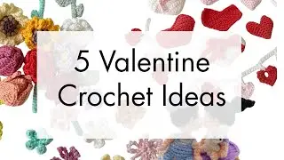 💘 5 Valentine Crochet Ideas | Handmade Gifts from Quick Makes to Plush