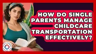 How Do Single Parents Manage Childcare Transportation Effectively? - Single Parent Support Hub