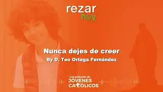 Rezar Hoy - Nunca dejes de creer. By D. Teo Ortega Fernández (FIDELIDAD-PERSEVERANCIA)