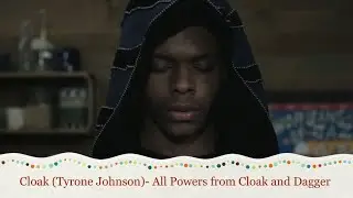 Cloak (Tyrone Johnson)- All Powers from Cloak and Dagger