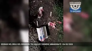 DEGRADO NEL BROLO DEL BONAGURO TRA SANGUE E SIRINGHE ABBANDONATE  | 04/02/2026