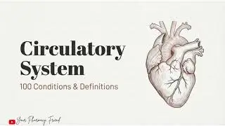 Circulatory System - 100 Conditions and Definitions - Quick Revision