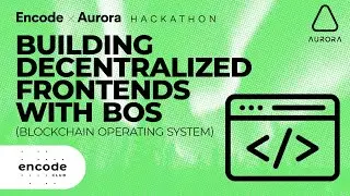 Encode x Aurora Hackathon: Building Decentralized Frontends with BOS - Blockchain Operating System