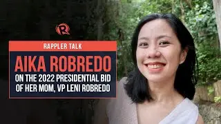 Rappler Talk: Aika Robredo on the 2022 presidential bid of her mom, VP Leni Robredo