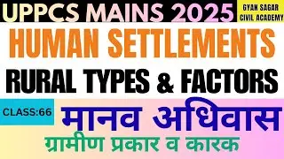 Human Settlements | Rural Settlement Types & Factors | UPPCS Mains GS-6 | CLASS: 66 |